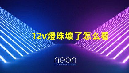 12v燈珠壞了怎么看出來 怎么看燈珠壞沒壞